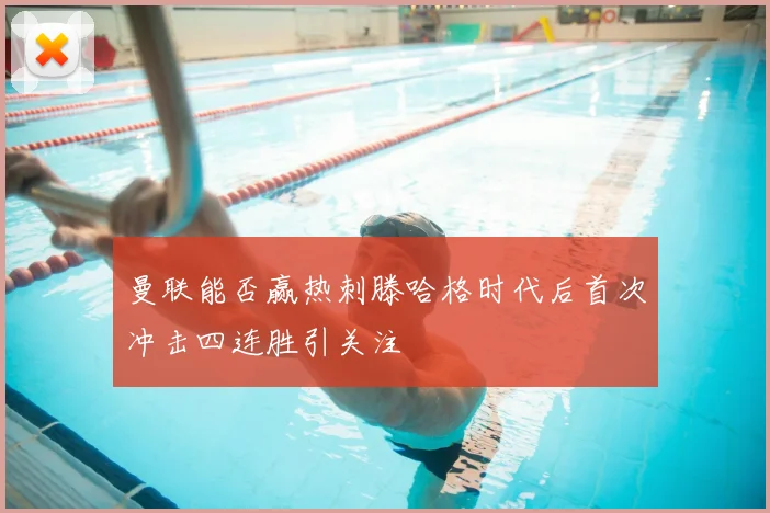 曼联能否赢热刺滕哈格时代后首次冲击四连胜引关注