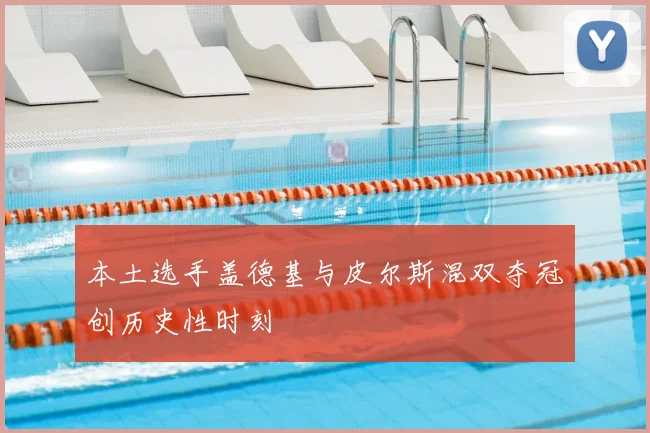 本土选手盖德基与皮尔斯混双夺冠创历史性时刻