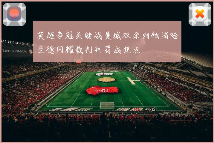 英超争冠关键战曼城双杀利物浦哈兰德闪耀裁判判罚成焦点